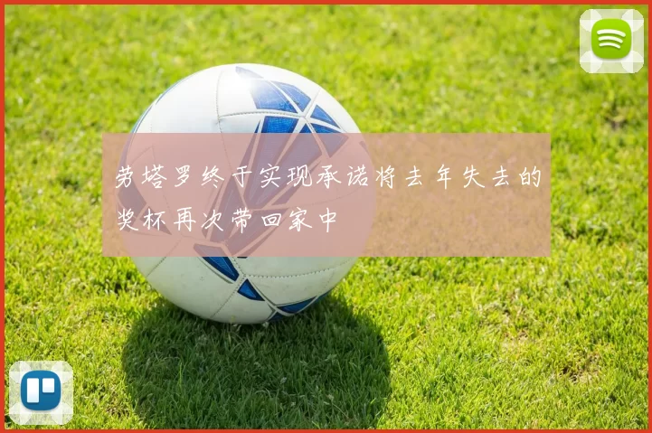 劳塔罗终于实现承诺将去年失去的奖杯再次带回家中